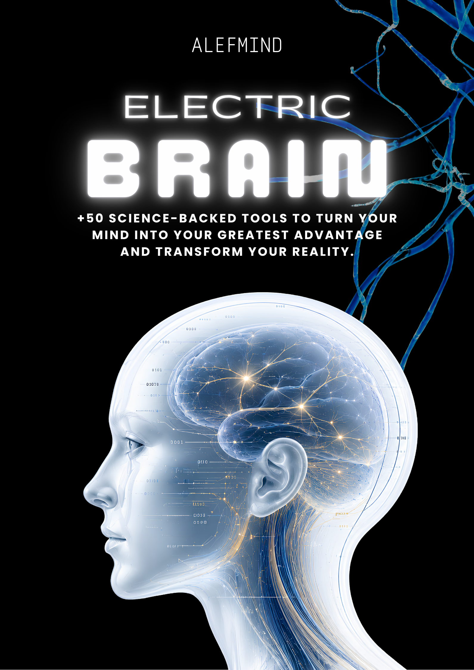 ELECTRIC BRAIN: +50 SCIENCE-BACKED TOOLS TO TURN YOUR MIND INTO YOUR GREATEST ADVANTAGE AND TRANSFORM YOUR REALITY.